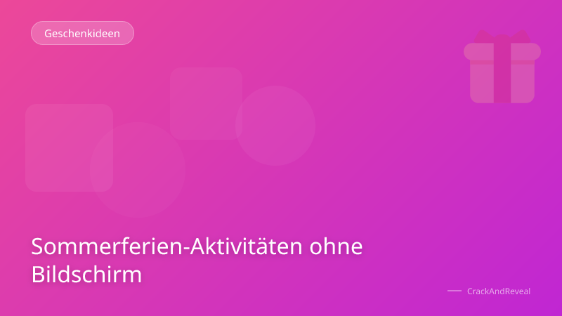 Sommerferien-Aktivitäten ohne Bildschirm