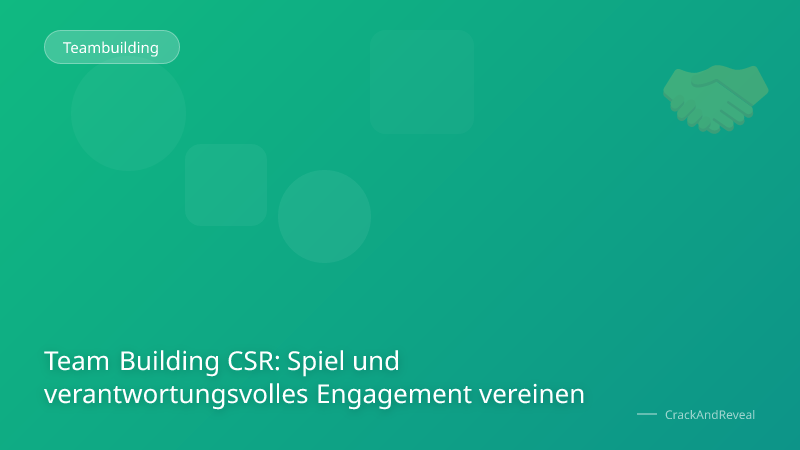 Team Building CSR: Spiel und verantwortungsvolles Engagement vereinen