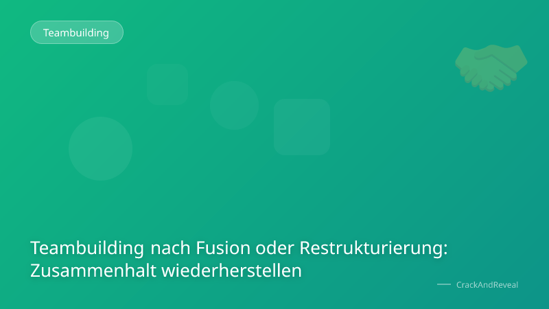 Teambuilding nach Fusion oder Restrukturierung: Zusammenhalt wiederherstellen