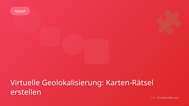Virtuelle Geolokalisierung: Karten-Rätsel erstellen