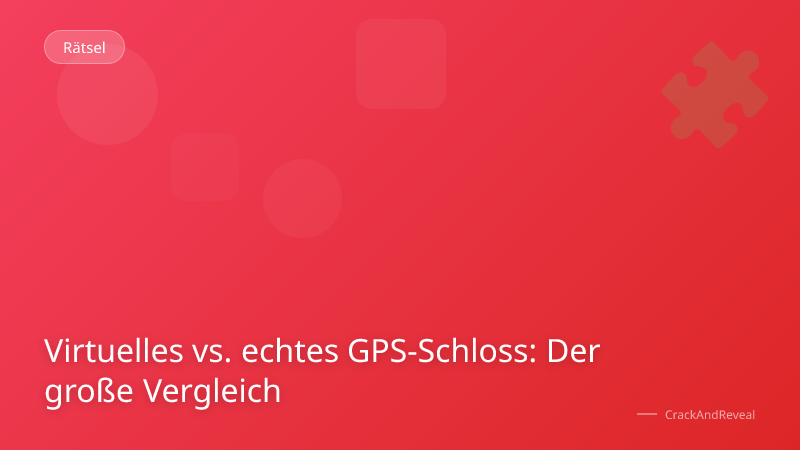 Virtuelles vs. echtes GPS-Schloss: Der große Vergleich