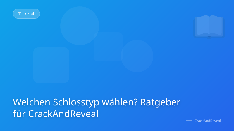 Welchen Schlosstyp wählen? Ratgeber für CrackAndReveal