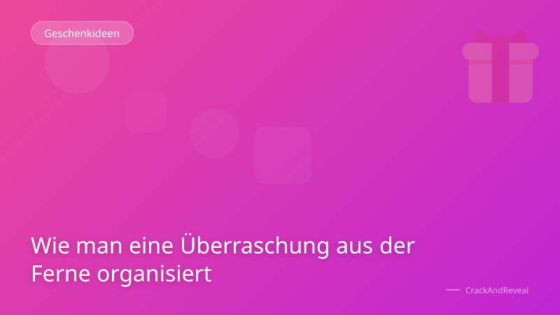 Wie man eine Überraschung aus der Ferne organisiert