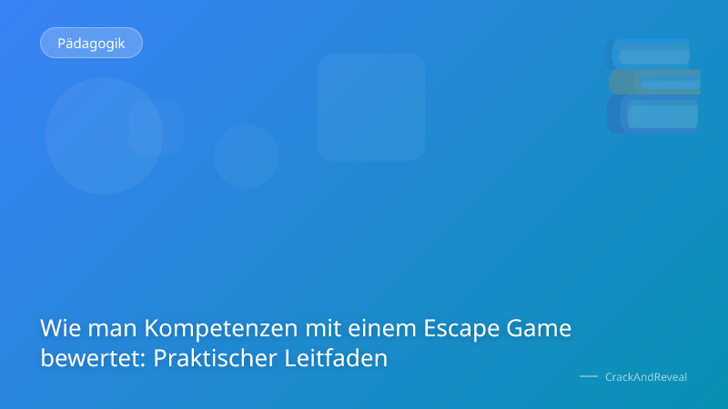 Wie man Kompetenzen mit einem Escape Game bewertet: Praktischer Leitfaden