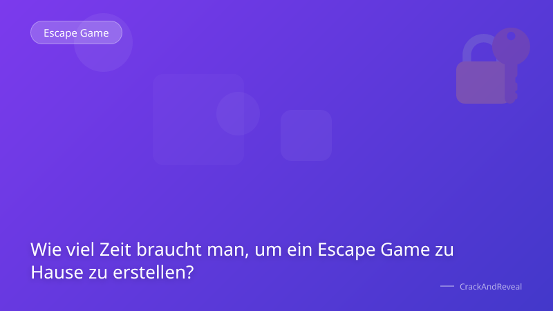 Wie viel Zeit braucht man, um ein Escape Game zu Hause zu erstellen?