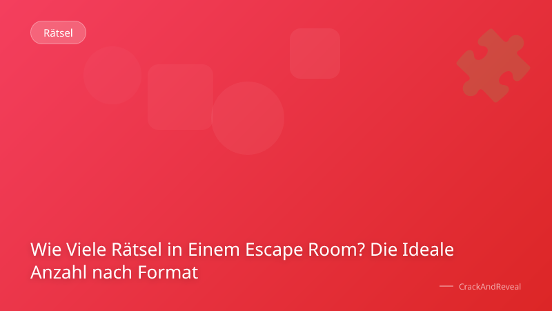 Wie Viele Rätsel in Einem Escape Room? Die Ideale Anzahl nach Format