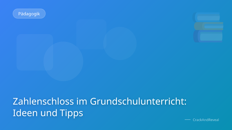 Zahlenschloss im Grundschulunterricht: Ideen und Tipps