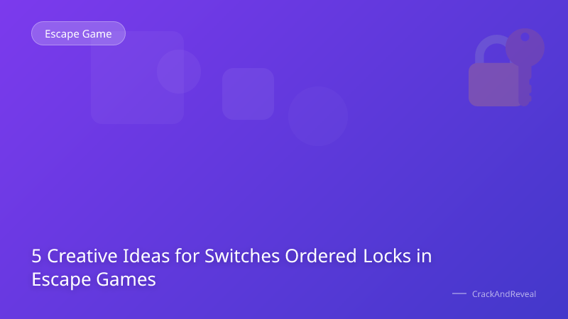 5 Creative Ideas for Switches Ordered Locks in Escape Games