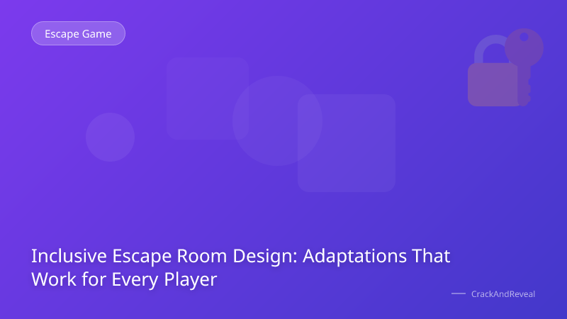 Inclusive Escape Room Design: Adaptations That Work for Every Player