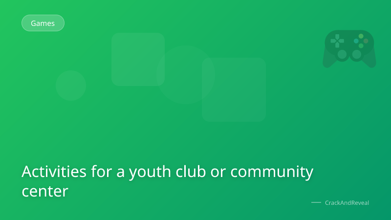 Activities for a youth club or community center