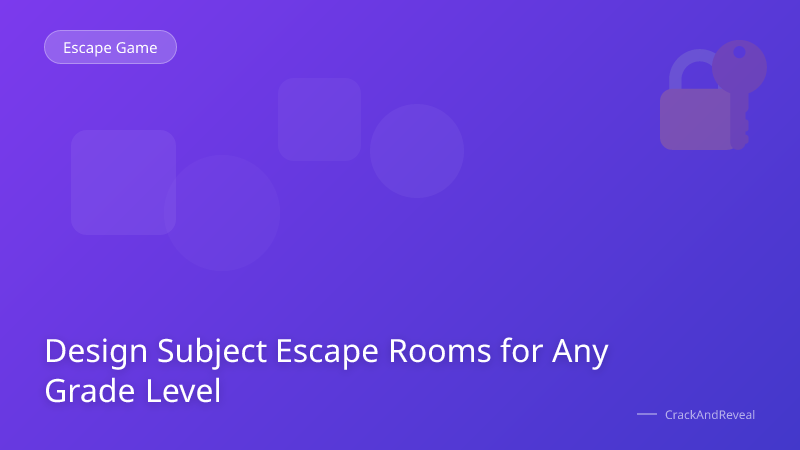Design Subject Escape Rooms for Any Grade Level