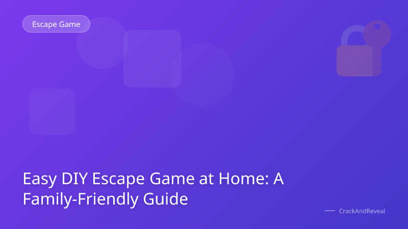 Easy DIY Escape Game at Home: A Family-Friendly Guide