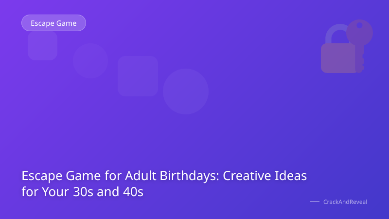 Escape Game for Adult Birthdays: Creative Ideas for Your 30s and 40s