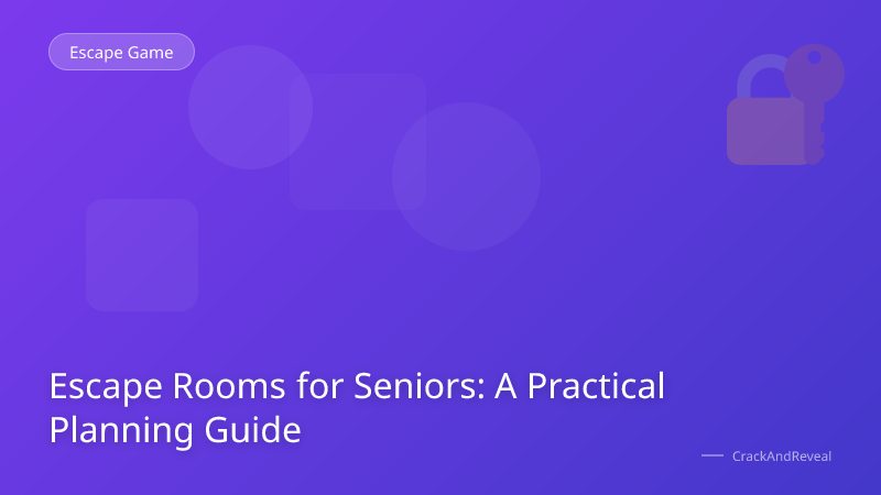 Escape Rooms for Seniors: A Practical Planning Guide