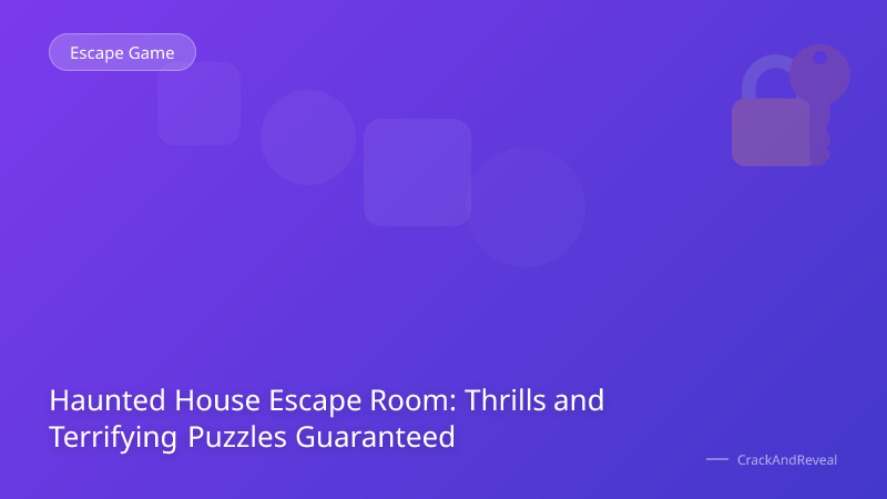 Haunted House Escape Room: Thrills and Terrifying Puzzles Guaranteed