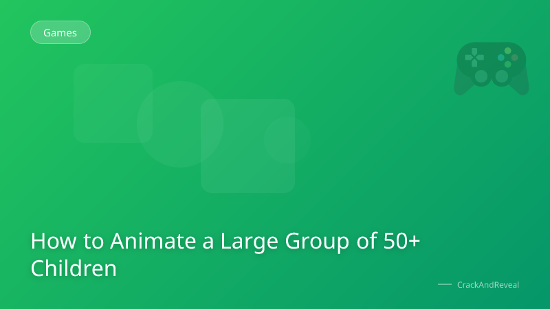 How to Animate a Large Group of 50+ Children