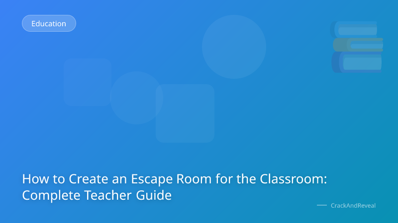 How to Create an Escape Room for the Classroom: Complete Teacher Guide