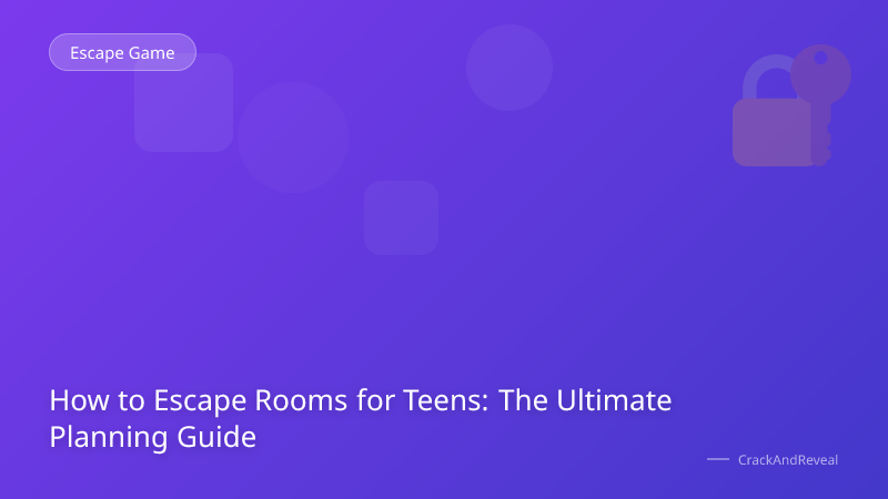 How to Escape Rooms for Teens: The Ultimate Planning Guide