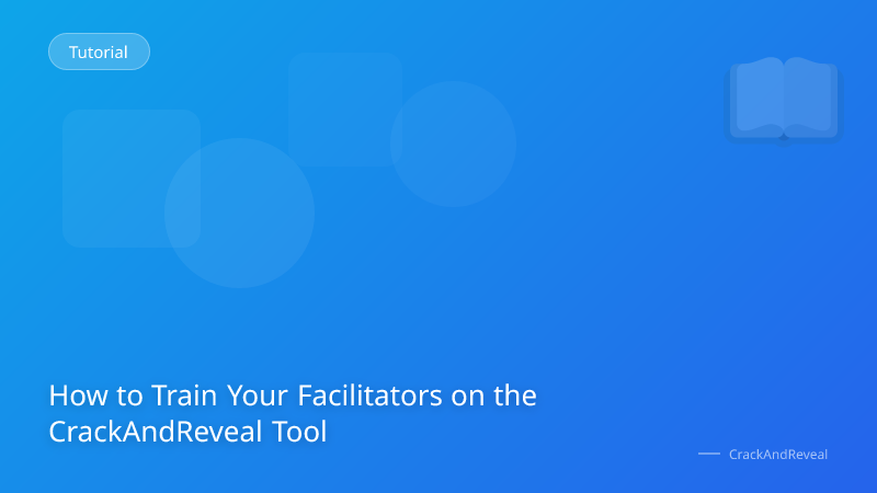 How to Train Your Facilitators on the CrackAndReveal Tool