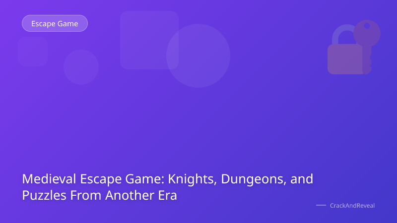 Medieval Escape Game: Knights, Dungeons, and Puzzles From Another Era