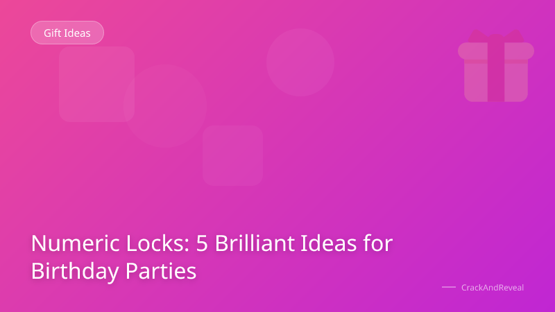 Numeric Locks: 5 Brilliant Ideas for Birthday Parties