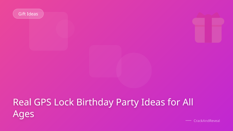Real GPS Lock Birthday Party Ideas for All Ages