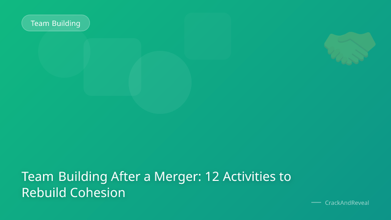 Team Building After a Merger: 12 Activities to Rebuild Cohesion