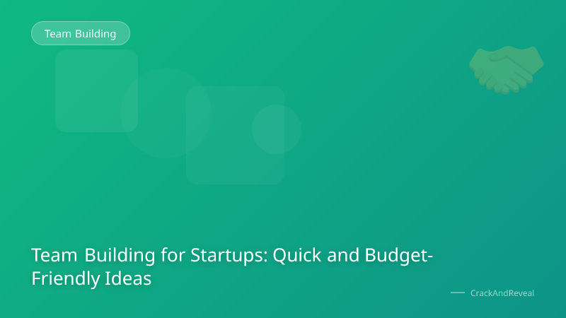 Team Building for Startups: Quick and Budget-Friendly Ideas