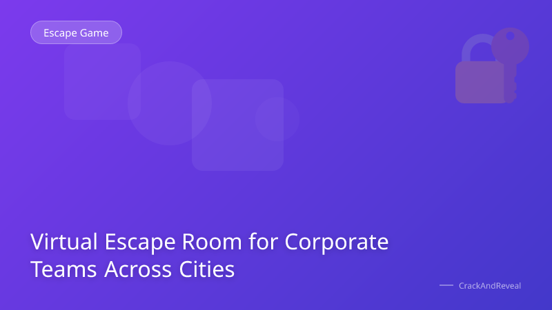 Virtual Escape Room for Corporate Teams Across Cities