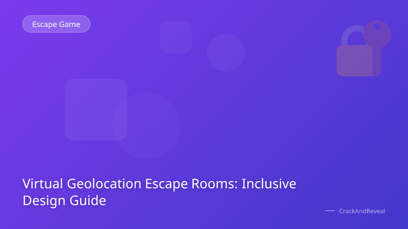 Virtual Geolocation Escape Rooms: Inclusive Design Guide