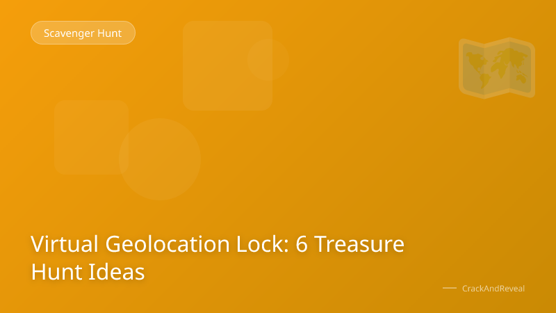 Virtual Geolocation Lock: 6 Treasure Hunt Ideas