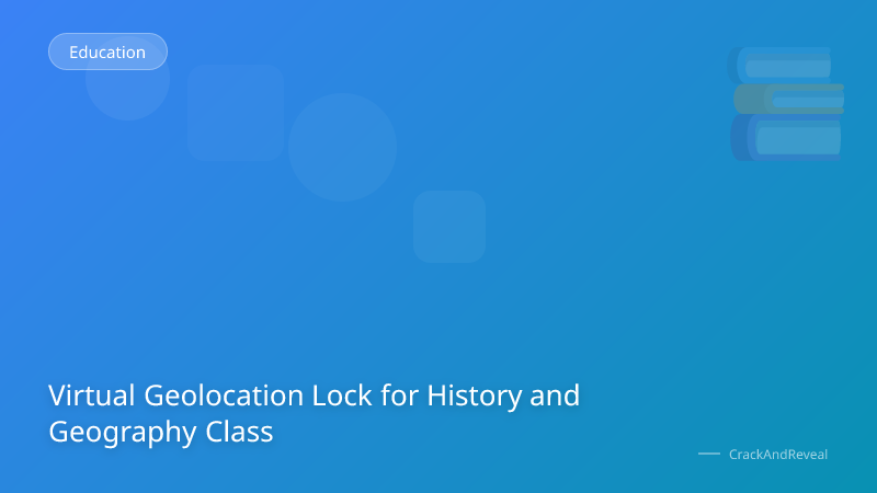Virtual Geolocation Lock for History and Geography Class