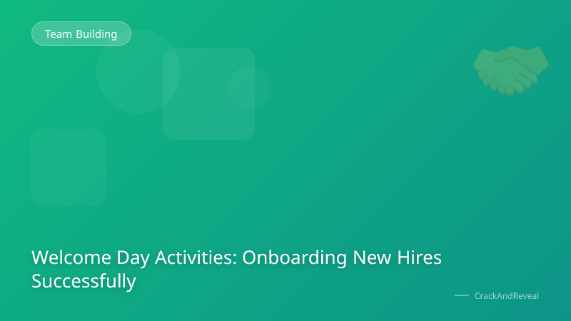 Welcome Day Activities: Onboarding New Hires Successfully