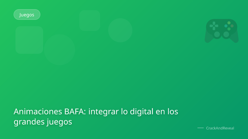 Animaciones BAFA: integrar lo digital en los grandes juegos