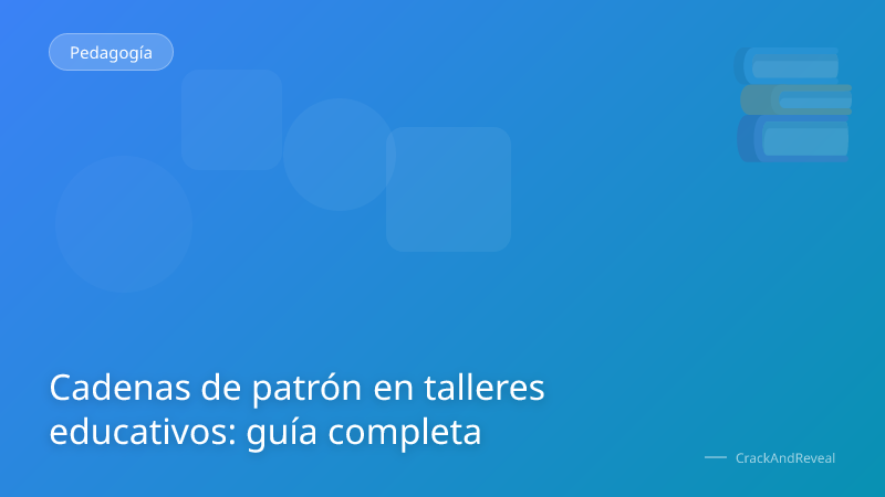 Cadenas de patrón en talleres educativos: guía completa