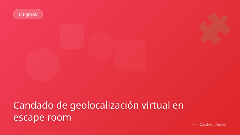 Candado de geolocalización virtual en escape room