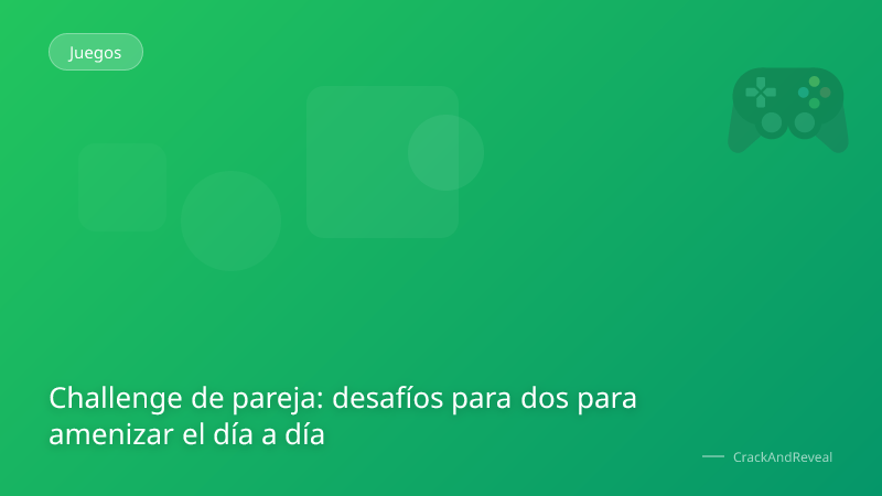 Challenge de pareja: desafíos para dos para amenizar el día a día