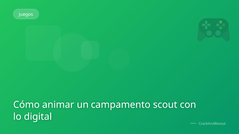 Cómo animar un campamento scout con lo digital