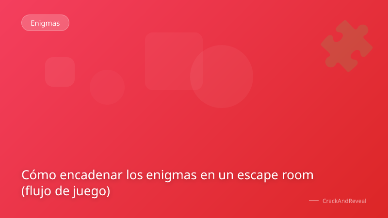 Cómo encadenar los enigmas en un escape room (flujo de juego)