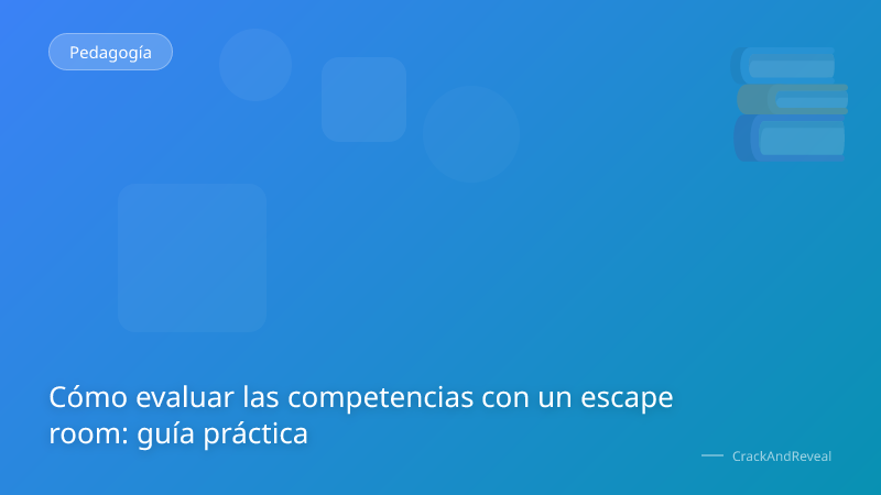 Cómo evaluar las competencias con un escape room: guía práctica