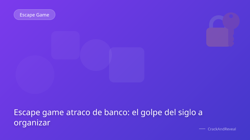Escape game atraco de banco: el golpe del siglo a organizar