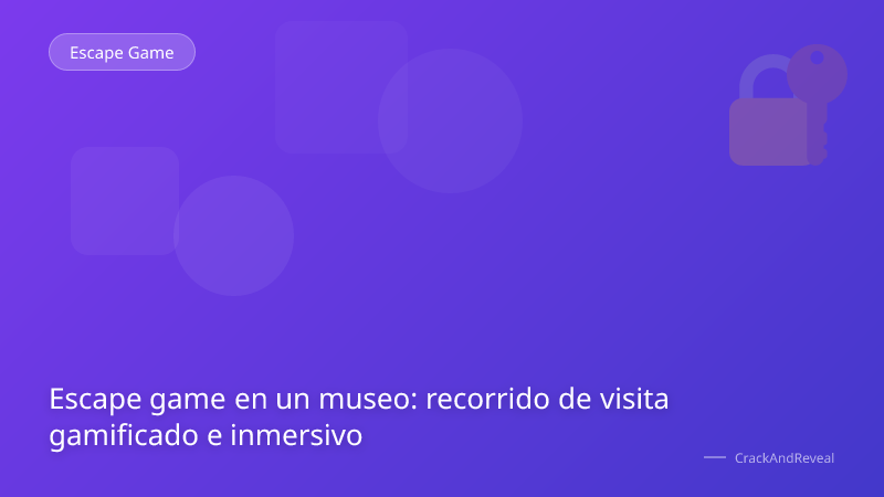 Escape game en un museo: recorrido de visita gamificado e inmersivo