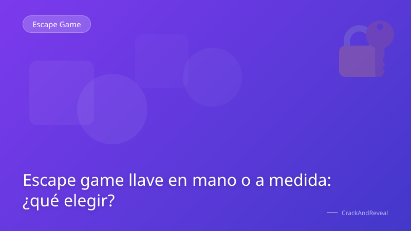 Escape game llave en mano o a medida: ¿qué elegir?