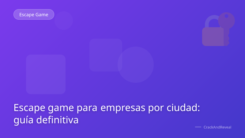 Escape game para empresas por ciudad: guía definitiva