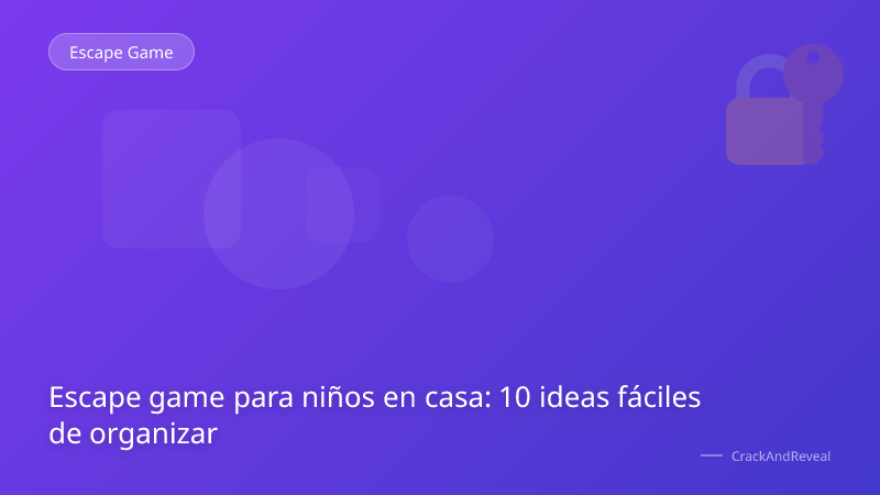 Escape game para niños en casa: 10 ideas fáciles de organizar