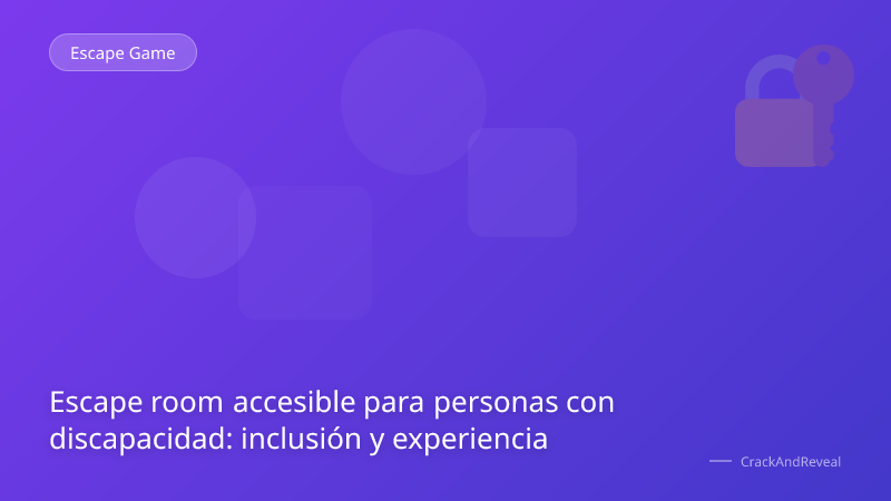 Escape room accesible para personas con discapacidad: inclusión y experiencia