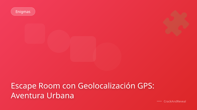 Escape Room con Geolocalización GPS: Aventura Urbana