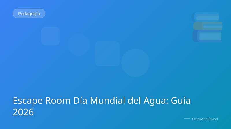 Escape Room Día Mundial del Agua: Guía 2026