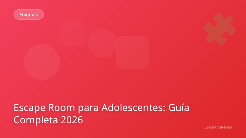 Escape Room para Adolescentes: Guía Completa 2026