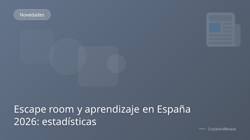 Escape room y aprendizaje en España 2026: estadísticas